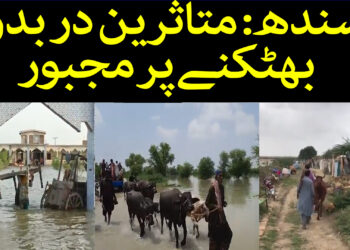سندھ: متاثرین دربدر بھٹکنے پر مجبور